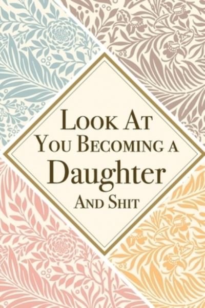Look At You Becoming a Daughter And Shit - Med Reda Publishing - Books - Independently Published - 9781657625297 - January 8, 2020