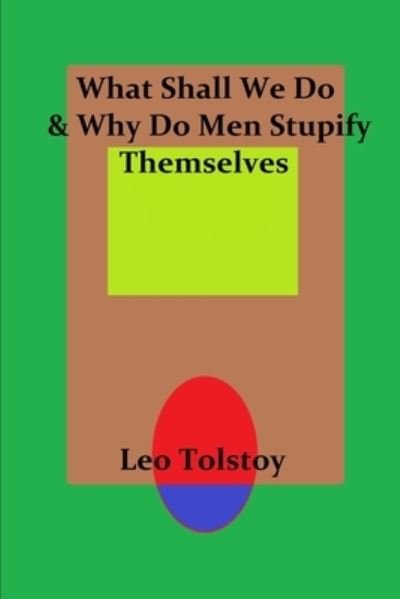 Cover for Leo Tolstoy · What Shall We Do &amp; Why Do Men Stupify Themselves (Paperback Book) (2020)