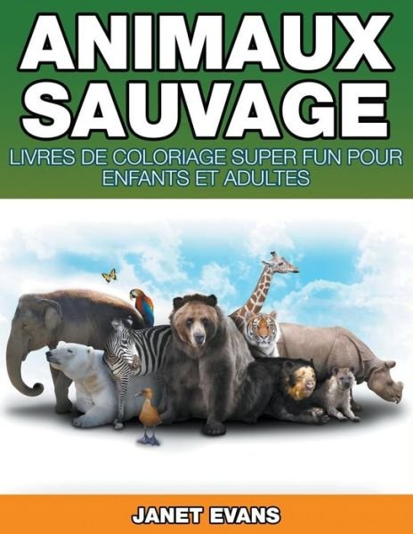 Cover for Janet Evans · Animaux Sauvages: Livres De Coloriage Super Fun Pour Enfants et Adultes (Pocketbok) [French edition] (2014)