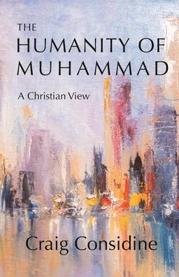 Cover for Dr. Craig Considine · The Humanity of Muhammad: A Christian View (Hardcover bog) (2020)