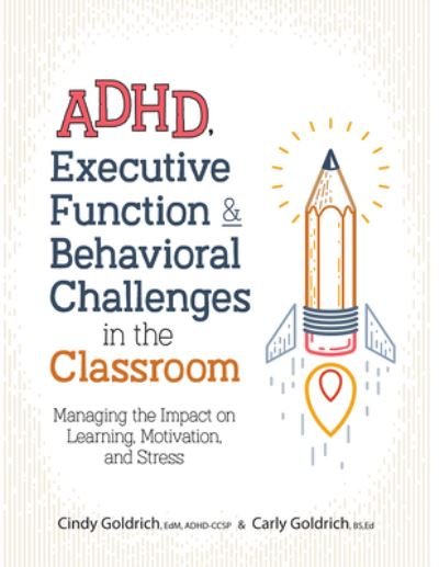 Cover for Goldrich Cindy Goldrich · ADHD, Executive Function &amp; Behavioral Challenges in the Classroom: Managing the Impact on Learning, Motivation and Stress (Taschenbuch) (2019)