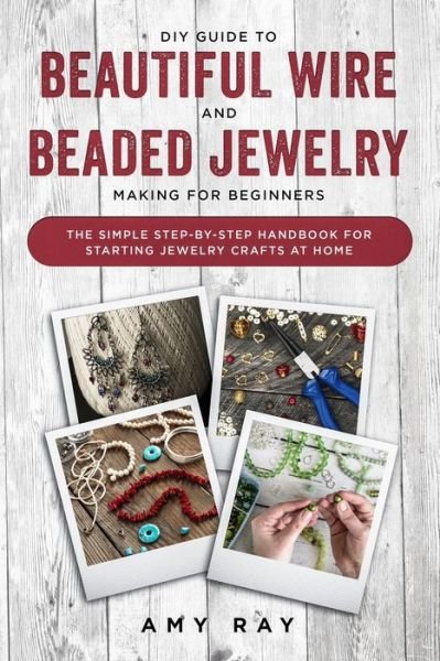 Cover for Amy Ray · DIY Guide to Beautiful Wire and Beaded Jewelry Making for Beginners (Paperback Bog) (2019)