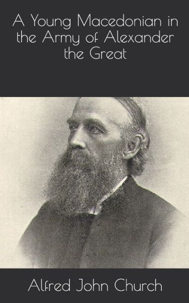 A Young Macedonian in the Army of Alexander the Great - Alfred John Church - Books - Independently Published - 9781702037297 - October 24, 2019