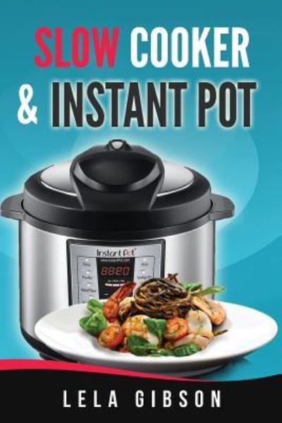 Cover for Lela Gibson · Slow Cooker &amp; Instant Pot Cookbook (Paperback Book) (2018)