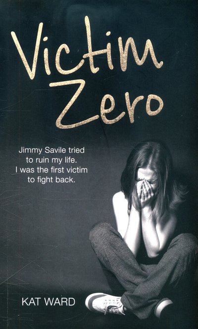 Cover for Kat Ward · Victim Zero: Jimmy Savile Tried to Ruin My Life. I Was the First Victim to Fight Back (Taschenbuch) (2016)
