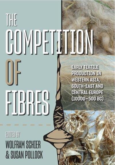 Cover for Wolfram Schier · The Competition of Fibres: Early Textile Production in Western Asia, Southeast and Central Europe (10,000-500 BC) - Ancient Textiles Series (Taschenbuch) (2020)