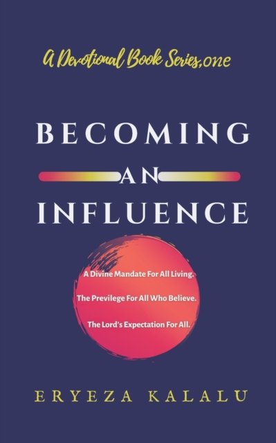 Cover for Eryeza Kalalu · Becoming an Influence: A Divine Mandate For All Living. The Privilege Of All Who Believe. The Lord's Expectation For All. - Devotional Book (Paperback Bog) (2019)