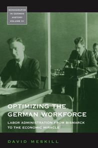 Cover for David Meskill · Optimizing the German Workforce: Labor Administration from Bismarck to the Economic Miracle - Monographs in German History (Paperback Book) (2022)