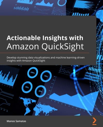 Cover for Manos Samatas · Actionable Insights with Amazon QuickSight: Develop stunning data visualizations and machine learning-driven insights with Amazon QuickSight (Paperback Book) (2022)
