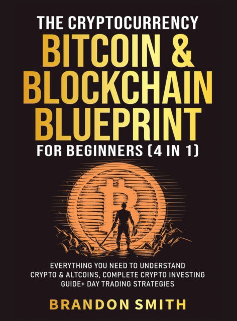 Cover for Brandon Smith · The Cryptocurrency, Bitcoin &amp; Blockchain Blueprint For Beginners (4 in 1) (Hardcover Book) (2021)