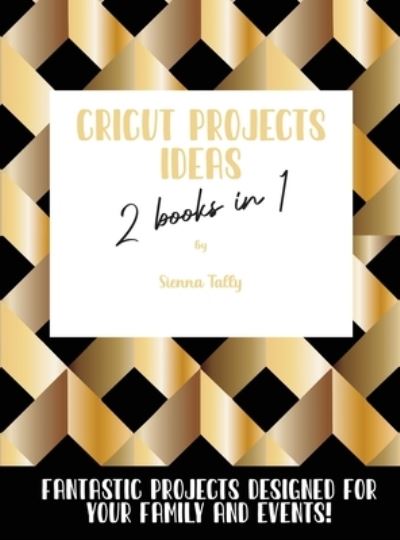 Cover for Sienna Tally · Cricut Project Ideas 2 Books in 1 (Hardcover Book) (2021)