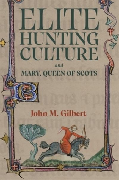 John M Gilbert · Elite Hunting Culture and Mary, Queen of Scots - St Andrews Studies in Scottish History (Hardcover Book) (2024)