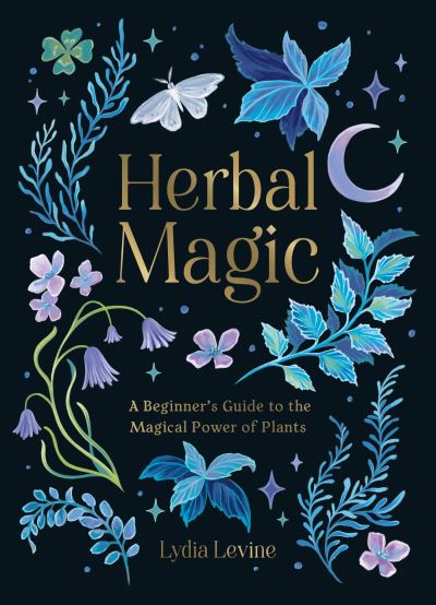 Herbal Magic: A Beginner's Guide to the Magical Power of Plants - Lydia Levine - Books - Octopus Publishing Group - 9781837991297 - April 11, 2024