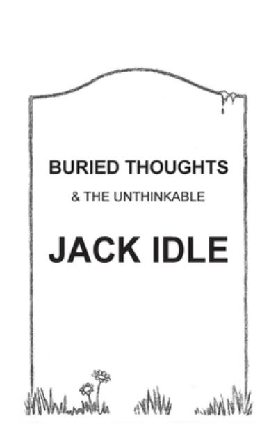 Cover for Jack Idle · BURIED THOUGHTS &amp; The Unthinkable (Paperback Book) (2021)