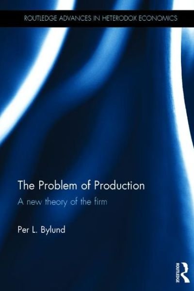Cover for Per Bylund · The Problem of Production: A new theory of the firm - Routledge Advances in Heterodox Economics (Hardcover Book) (2015)