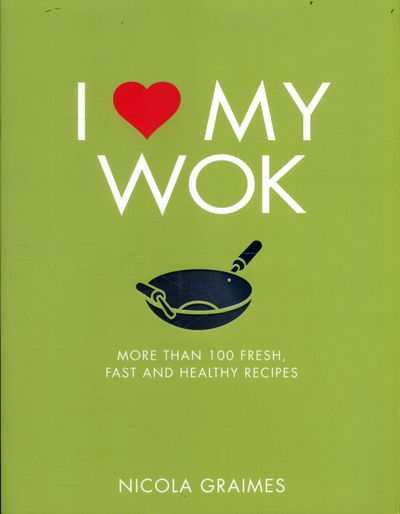 I Love My Wok: More Than 100 Fresh, Fast and Healthy Recipes - Nicola Graimes - Libros - Watkins Media Limited - 9781848993297 - 17 de agosto de 2017