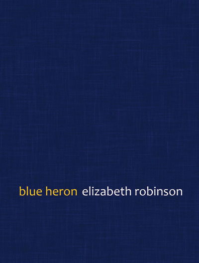 Blue Heron - Mountain West Poetry Series - Elizabeth Robinson - Książki - Center for Literary Publishing - 9781885635297 - 1 lipca 2013