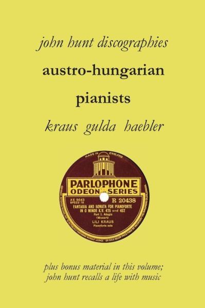 Austro-hungarian Pianists, Discographies, Lili Krauss, Friedrich Gulda, Ingrid Haebler - John Hunt - Boeken - John Hunt - 9781901395297 - 28 februari 2015