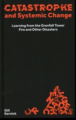 Cover for Gill Kernick · Catastrophe and Systemic Change: Learning from the Grenfell Tower Fire and Other Disasters - Perspectives (Hardcover Book) (2021)