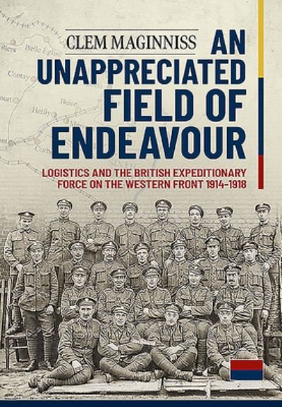 Cover for Clem Maginniss · An Unappreciated Field of Endeavour: Logistics and the British Expeditionary Force on the Western Front 1914-1918 (Paperback Bog) (2020)