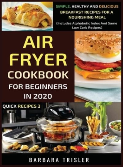 Cover for Barbara Trisler · Air Fryer Cookbook For Beginners In 2020 (Hardcover Book) (2020)