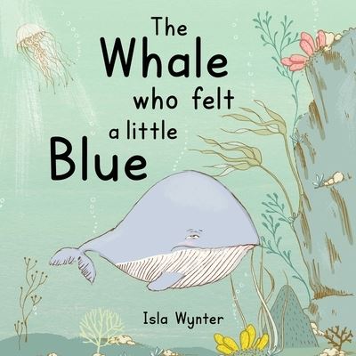 Cover for Isla Wynter · The Whale Who Felt a Little Blue: A Picture Book About Depression (Pocketbok) (2021)