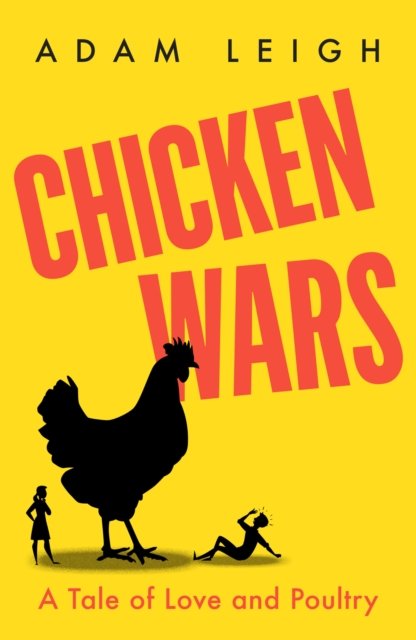Chicken Wars: A Tale of Love and Poultry - Adam Leigh - Boeken - Whitefox Publishing Ltd - 9781915635297 - 18 mei 2023