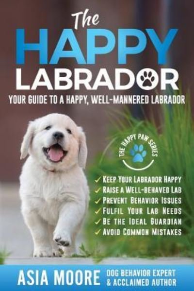 Cover for Asia Moore · The Happy Labrador: Your Guide to a Happy, Well-Mannered Labrador (Paperback Bog) (2019)