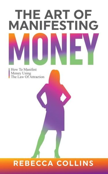 Cover for Rebecca Collins · The Art of Manifesting Money: How To Manifest Money Using The Law Of Attraction (Paperback Book) (2021)