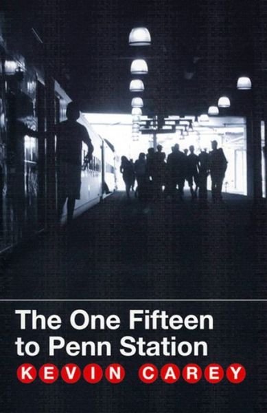 The One Fifteen to Penn Station - Kevin Carey - Books - CavanKerry Press - 9781933880297 - May 10, 2012