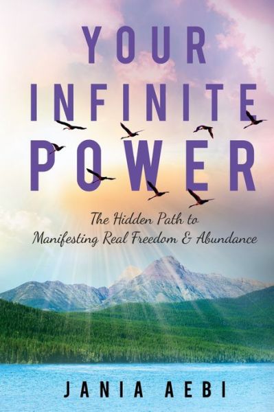 Cover for Jania Aebi · Your Infinite Power : The Hidden Path to Manifesting Real Freedom &amp; Abundance (Paperback Book) (2017)