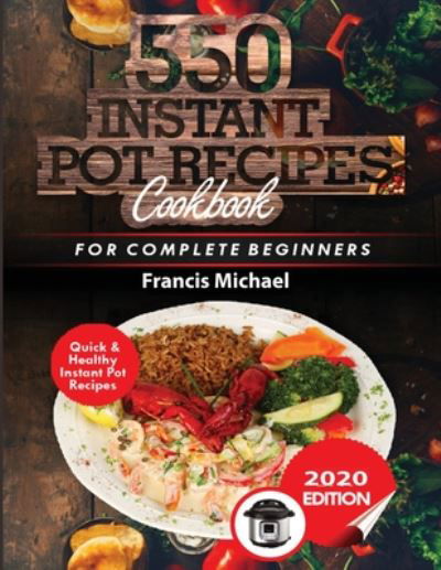 550 Instant Pot Recipes Cookbook - Francis Michael - Books - Francis Michael Publishing Company - 9781952504297 - July 8, 2020