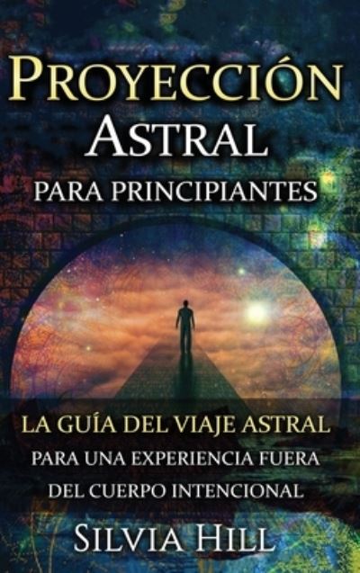 Proyección astral para principiantes - Silvia Hill - Books - Joelan AB - 9781956296297 - January 29, 2022