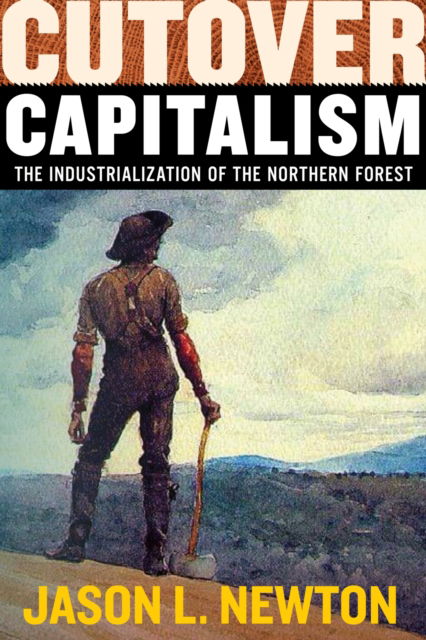 Jason L. Newton · Cutover Capitalism: The Industrialization of the Northern Forest - Histories of Capitalism and the Environment (Paperback Book) (2024)