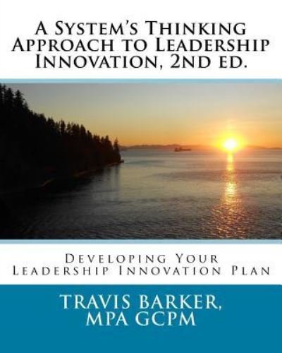A System's Thinking Approach to Leadership Innovation, 2nd ed. - Travis Barker - Boeken - Createspace Independent Publishing Platf - 9781979206297 - 27 oktober 2017