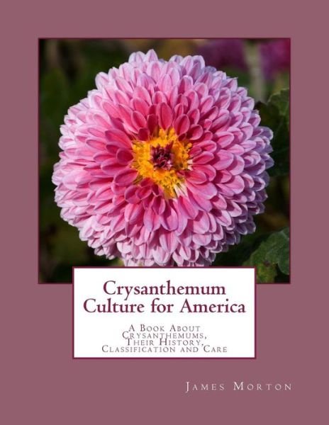 Crysanthemum Culture for America - James Morton - Bøker - Createspace Independent Publishing Platf - 9781987720297 - 10. april 2018