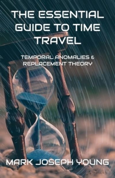 The Essential Guide To Time Travel - Mark Joseph Young - Books - Dimensionfold Publishing - 9781989940297 - June 26, 2021