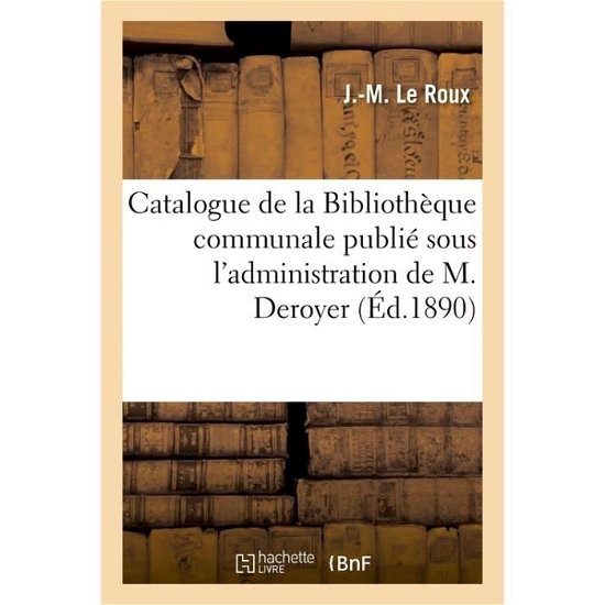 Cover for Le Roux · Catalogue de la Bibliotheque Communale Publie Sous l'Administration de M. Deroyer (Paperback Bog) (2017)