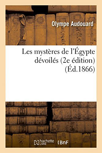 Les Mystères De L'égypte Dévoilés (2e Édition) (French Edition) - Audouard-o - Books - HACHETTE LIVRE-BNF - 9782013420297 - September 1, 2014