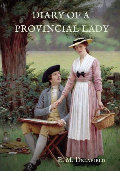 Diary of a Provincial Lady: A biography work by the Author of Thank Heaven Fasting, Faster! Faster!, The Way Things Are - E M Delafield - Books - Les Prairies Numeriques - 9782382742297 - October 28, 2020