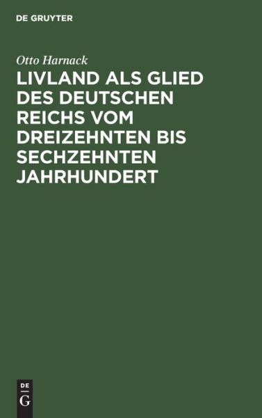Cover for Otto Harnack · Livland als Glied des deutschen Reichs vom dreizehnten bis sechzehnten Jahrhundert Ein Vortrag (Book) (1901)