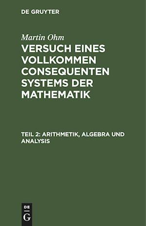 Arithmetik, Algebra und Analysis - Martin Ohm - Books - de Gruyter GmbH, Walter - 9783112630297 - December 13, 1901