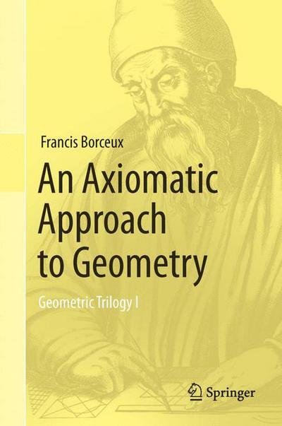 Cover for Francis Borceux · An Axiomatic Approach to Geometry: Geometric Trilogy I (Hardcover Book) [2014 edition] (2013)