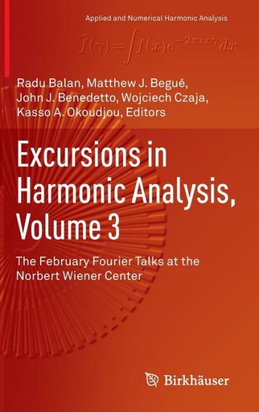 Cover for Radu Balan · Excursions in Harmonic Analysis, Volume 3: The February Fourier Talks at the Norbert Wiener Center - Applied and Numerical Harmonic Analysis (Hardcover Book) [2015 edition] (2015)