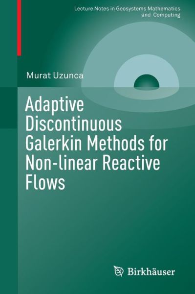Adaptive Discontinuous Galerkin Methods for Non-linear Reactive Flows - Lecture Notes in Geosystems Mathematics and Computing - Murat Uzunca - Books - Birkhauser Verlag AG - 9783319301297 - May 24, 2016