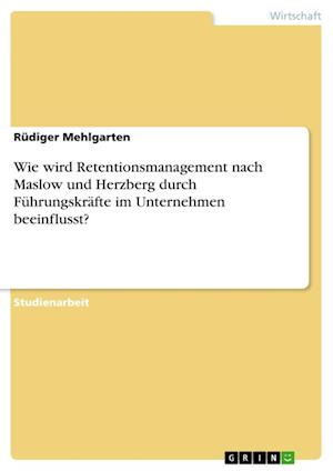 Cover for Rudiger Mehlgarten · Wie wird Retentionsmanagement nach Maslow und Herzberg durch Fuhrungskrafte im Unternehmen beeinflusst? (Paperback Book) (2021)