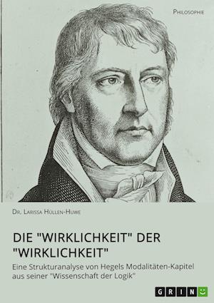 Cover for Larissa Hullen-Huwe · Die Wirklichkeit der Wirklichkeit. Eine Strukturanalyse von Hegels Modalitaten-Kapitel aus seiner Wissenschaft der Logik (Paperback Book) (2021)