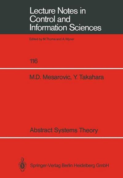 Abstract Systems Theory - Lecture Notes in Control and Information Sciences - Mihailo D. Mesarovic - Books - Springer-Verlag Berlin and Heidelberg Gm - 9783540505297 - February 8, 1989