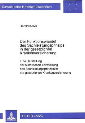 Cover for Harald Keller · Der Funktionswandel Des Sachleistungsprinzips in Der Gesetzlichen Krankenversicherung: Eine Darstellung Der Historischen Entwicklung Des Sachleistungsprinzips in Der Gesetzlichen Krankenversicherung - Europaeische Hochschulschriften Recht (Paperback Book) (1997)