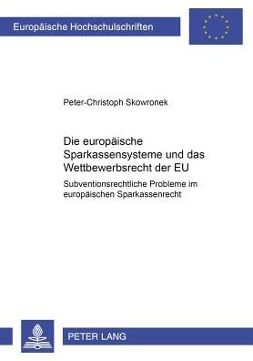 Cover for Peter-Christoph Skowronek · Die Europaeischen Sparkassensysteme Und Das Wettbewerbsrecht Der Eu: Subventionsrechtliche Probleme Im Europaeischen Sparkassenrecht (Paperback Book) (2001)